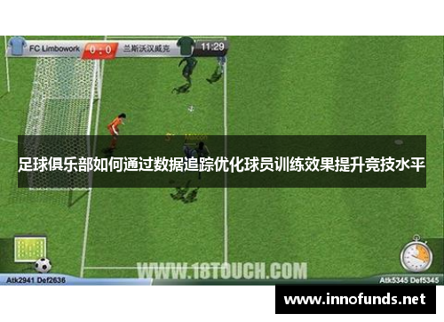足球俱乐部如何通过数据追踪优化球员训练效果提升竞技水平