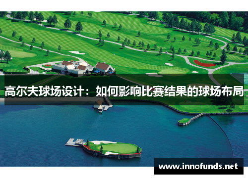 高尔夫球场设计：如何影响比赛结果的球场布局